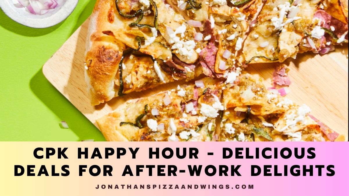 CPK Happy Hour Delicious Deals for AfterWork Delights Jonathan's